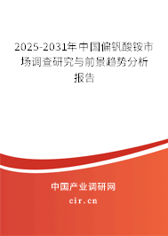 2025-2031年中國偏釩酸銨市場調(diào)查研究與前景趨勢分析報告