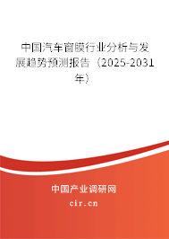中國汽車窗膜行業(yè)分析與發(fā)展趨勢預(yù)測報告（2025-2031年）