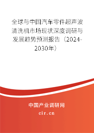 全球與中國(guó)汽車(chē)零件超聲波清洗機(jī)市場(chǎng)現(xiàn)狀深度調(diào)研與發(fā)展趨勢(shì)預(yù)測(cè)報(bào)告（2024-2030年）
