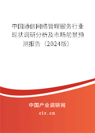 中國(guó)通信網(wǎng)絡(luò)管理服務(wù)行業(yè)現(xiàn)狀調(diào)研分析及市場(chǎng)前景預(yù)測(cè)報(bào)告（2024版）