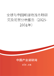 全球與中國項目物流市場研究及前景分析報告（2025-2031年）