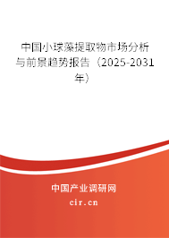 中國小球藻提取物市場分析與前景趨勢報(bào)告（2025-2031年）