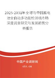 2025-2031年全球與中國蓄電池全自動多功能檢測機市場深度調(diào)查研究與發(fā)展趨勢分析報告