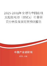 2025-2031年全球與中國有機太陽能電池（OSCs）行業(yè)研究分析及發(fā)展前景預(yù)測報告
