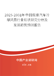 2025-2031年中國載重汽車?yán)鋮s風(fēng)扇行業(yè)現(xiàn)狀研究分析及發(fā)展趨勢預(yù)測報告