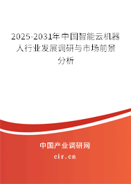 2025-2031年中國智能云機器人行業(yè)發(fā)展調(diào)研與市場前景分析