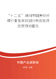 “十二五”期間中國芳綸纖維行業(yè)發(fā)展規(guī)劃分析及投資前景預(yù)測(cè)報(bào)告