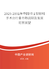 2025-2031年中國(guó)YT-1型眼科手術(shù)臺(tái)行業(yè)市場(chǎng)調(diào)研及發(fā)展前景展望