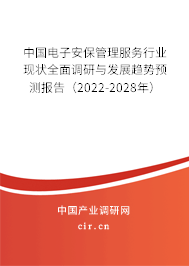 中國(guó)電子安保管理服務(wù)行業(yè)現(xiàn)狀全面調(diào)研與發(fā)展趨勢(shì)預(yù)測(cè)報(bào)告（2022-2028年）