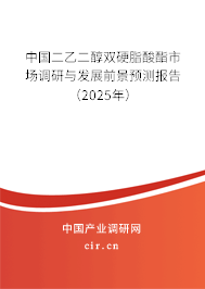 中國(guó)二乙二醇雙硬脂酸酯市場(chǎng)調(diào)研與發(fā)展前景預(yù)測(cè)報(bào)告（2025年）