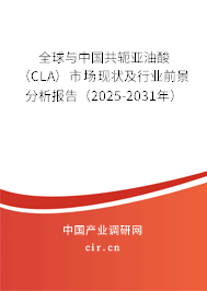 全球與中國共軛亞油酸（CLA）市場(chǎng)現(xiàn)狀及行業(yè)前景分析報(bào)告（2025-2031年）