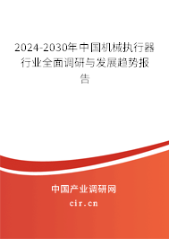 2024-2030年中國(guó)機(jī)械執(zhí)行器行業(yè)全面調(diào)研與發(fā)展趨勢(shì)報(bào)告