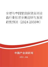 全球與中國(guó)家庭保健監(jiān)測(cè)設(shè)備行業(yè)現(xiàn)狀全面調(diào)研與發(fā)展趨勢(shì)預(yù)測(cè)（2024-2030年）