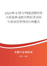 2025年全球與中國減肥藥物共軛亞麻油酸市場(chǎng)現(xiàn)狀調(diào)研與發(fā)展前景預(yù)測(cè)分析報(bào)告