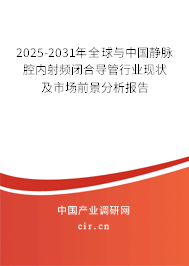 2025-2031年全球與中國靜脈腔內(nèi)射頻閉合導管行業(yè)現(xiàn)狀及市場前景分析報告