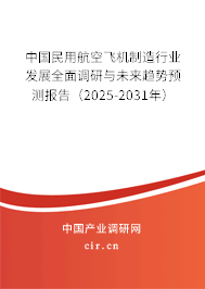 中國民用航空飛機制造行業(yè)發(fā)展全面調(diào)研與未來趨勢預(yù)測報告（2025-2031年）