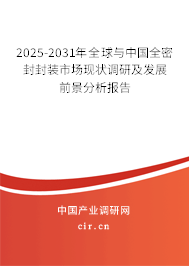 2025-2031年全球與中國全密封封裝市場現(xiàn)狀調(diào)研及發(fā)展前景分析報告