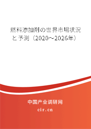 燃料添加剤の世界市場(chǎng)狀況と予測(cè)（2020～2026年）