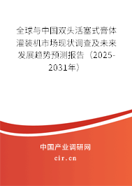 全球與中國(guó)雙頭活塞式膏體灌裝機(jī)市場(chǎng)現(xiàn)狀調(diào)查及未來發(fā)展趨勢(shì)預(yù)測(cè)報(bào)告（2025-2031年）