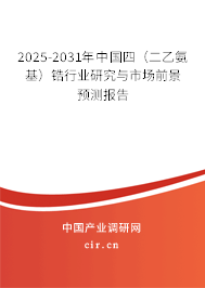 2025-2031年中國(guó)四（二乙氨基）鋯行業(yè)研究與市場(chǎng)前景預(yù)測(cè)報(bào)告