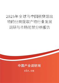 2025年全球與中國(guó)脫臭餾出物的分離提取產(chǎn)物行業(yè)發(fā)展調(diào)研與市場(chǎng)前景分析報(bào)告