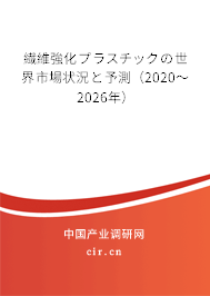 繊維強(qiáng)化プラスチックの世界市場(chǎng)狀況と予測(cè)（2020～2026年）
