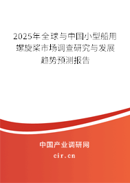 2025年全球與中國小型船用螺旋槳市場調(diào)查研究與發(fā)展趨勢(shì)預(yù)測報(bào)告