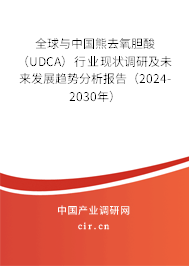 全球與中國(guó)熊去氧膽酸（UDCA）行業(yè)現(xiàn)狀調(diào)研及未來(lái)發(fā)展趨勢(shì)分析報(bào)告（2024-2030年）