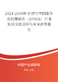 2024-2030年全球與中國(guó)業(yè)務(wù)流程即服務(wù)（BPAAS）行業(yè)發(fā)展深度調(diào)研與未來(lái)趨勢(shì)報(bào)告