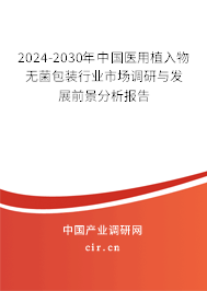 2024-2030年中國醫(yī)用植入物無菌包裝行業(yè)市場調(diào)研與發(fā)展前景分析報告