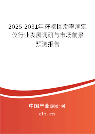 2025-2031年籽棉回潮率測定儀行業(yè)發(fā)展調(diào)研與市場前景預測報告
