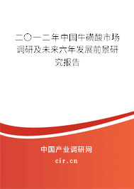 二〇一二年中國牛磺酸市場調(diào)研及未來六年發(fā)展前景研究報告