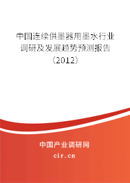 中國連續(xù)供墨器用墨水行業(yè)調(diào)研及發(fā)展趨勢預(yù)測報(bào)告（2012）