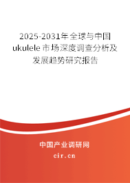 2025-2031年全球與中國ukulele市場深度調(diào)查分析及發(fā)展趨勢研究報告