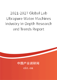 2021-2027 Global Lab Ultrapure Water Machines Industry In-Depth Research and Trends Report