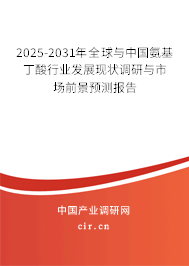 2025-2031年全球與中國(guó)氨基丁酸行業(yè)發(fā)展現(xiàn)狀調(diào)研與市場(chǎng)前景預(yù)測(cè)報(bào)告