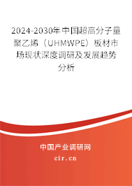2024-2030年中國(guó)超高分子量聚乙烯（UHMWPE）板材市場(chǎng)現(xiàn)狀深度調(diào)研及發(fā)展趨勢(shì)分析