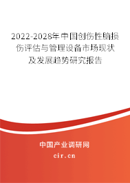 2022-2028年中國創(chuàng)傷性腦損傷評估與管理設(shè)備市場現(xiàn)狀及發(fā)展趨勢研究報告