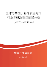 全球與中國(guó)丁基橡膠密封劑行業(yè)調(diào)研及市場(chǎng)前景分析（2025-2031年）