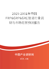 2025-2031年中國(guó)FRP&GRP&GRE管道行業(yè)調(diào)研與市場(chǎng)前景預(yù)測(cè)報(bào)告