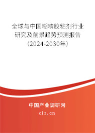 全球與中國(guó)糊精膠粘劑行業(yè)研究及前景趨勢(shì)預(yù)測(cè)報(bào)告（2024-2030年）