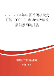 2025-2031年中國冷陰極熒光燈管（CCFL）市場分析與發(fā)展前景預(yù)測報告