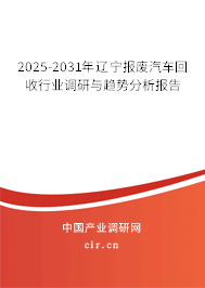 2025-2031年遼寧報(bào)廢汽車回收行業(yè)調(diào)研與趨勢(shì)分析報(bào)告
