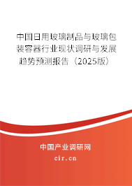 中國(guó)日用玻璃制品與玻璃包裝容器行業(yè)現(xiàn)狀調(diào)研與發(fā)展趨勢(shì)預(yù)測(cè)報(bào)告（2025版）