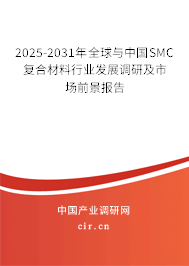 2025-2031年全球與中國SMC復(fù)合材料行業(yè)發(fā)展調(diào)研及市場前景報告