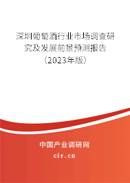深圳葡萄酒行業(yè)市場調(diào)查研究及發(fā)展前景預(yù)測報告（2023年版）