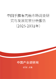 中國(guó)手推車內(nèi)胎市場(chǎng)調(diào)查研究與發(fā)展前景分析報(bào)告（2025-2031年）