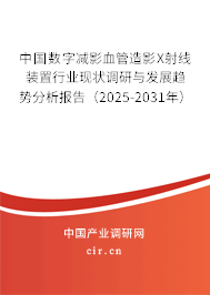 中國(guó)數(shù)字減影血管造影X射線裝置行業(yè)現(xiàn)狀調(diào)研與發(fā)展趨勢(shì)分析報(bào)告（2025-2031年）