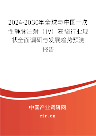 2024-2030年全球與中國(guó)一次性靜脈注射（IV）液袋行業(yè)現(xiàn)狀全面調(diào)研與發(fā)展趨勢(shì)預(yù)測(cè)報(bào)告