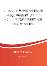 2025-2031年全球與中國乙烯-四氟乙烯共聚物（ETFE,F-40）市場深度調查研究與發(fā)展前景分析報告